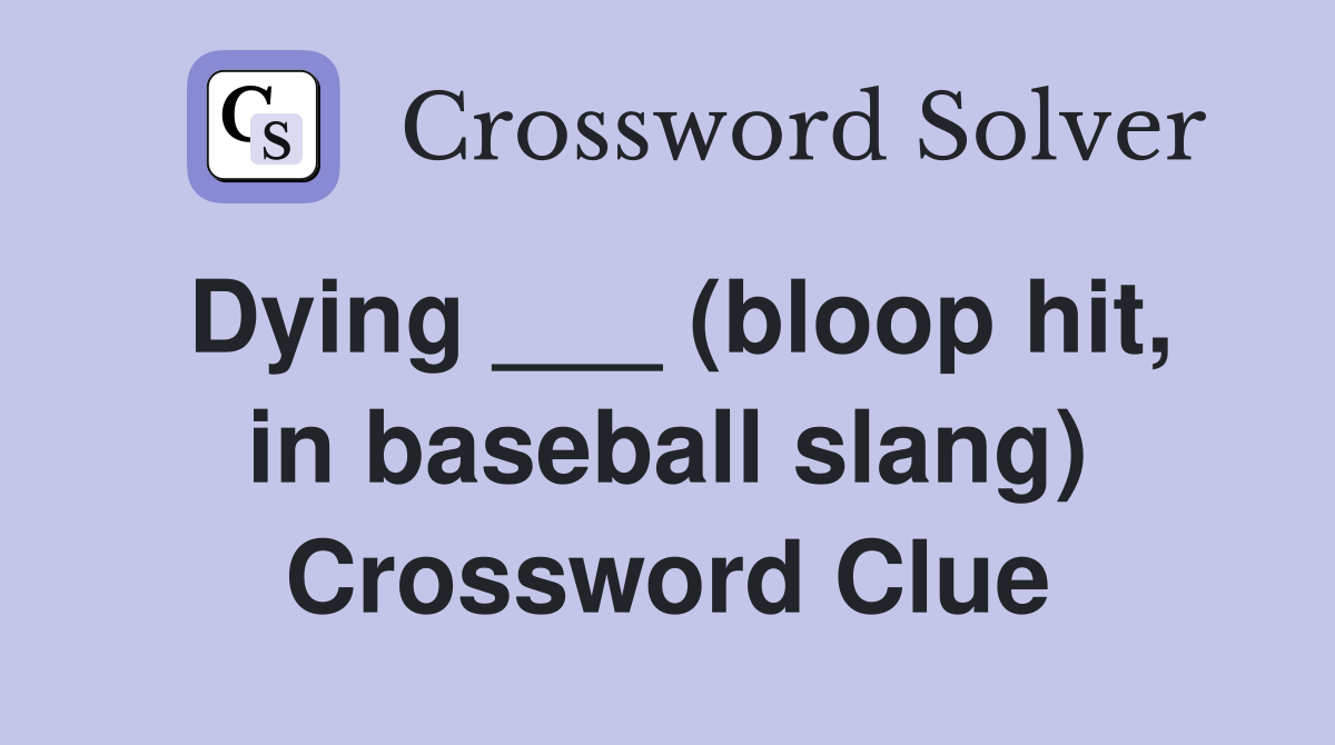 Dying ___ (bloop hit, in baseball slang) Crossword Clue Answers